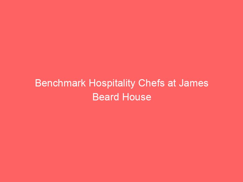 Benchmark Hospitality Chefs at James Beard House