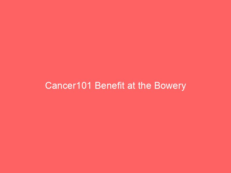 Cancer101 Benefit at the Bowery