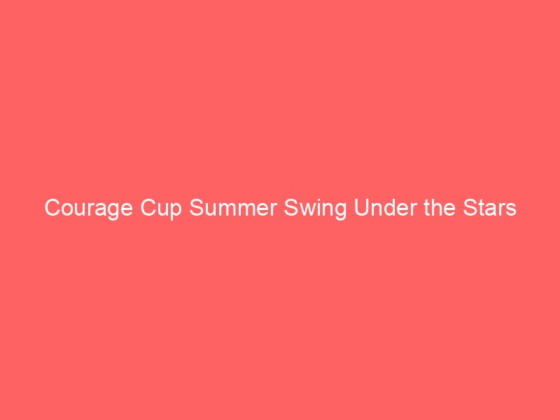 Courage Cup Summer Swing Under the Stars