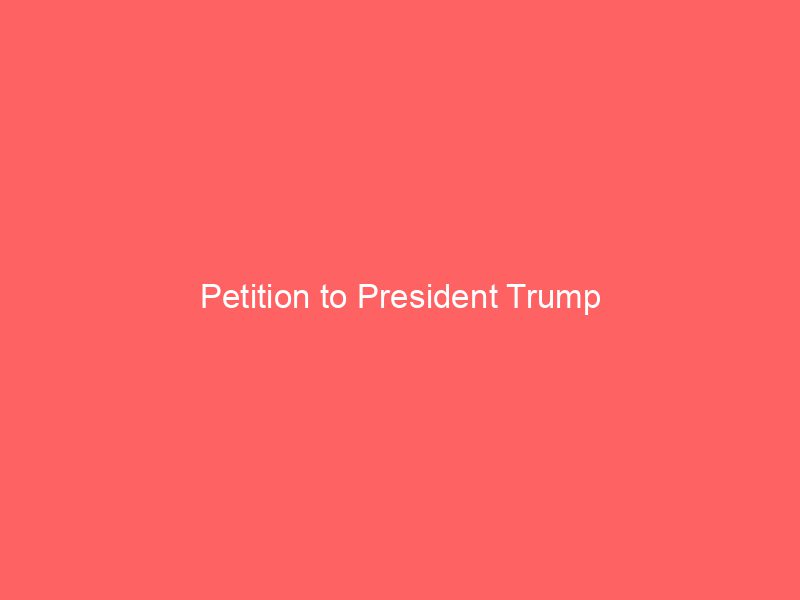 Petition to President Trump