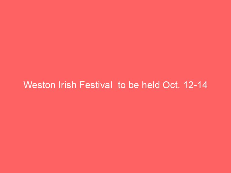 Weston Irish Festival to be held Oct. 12-14