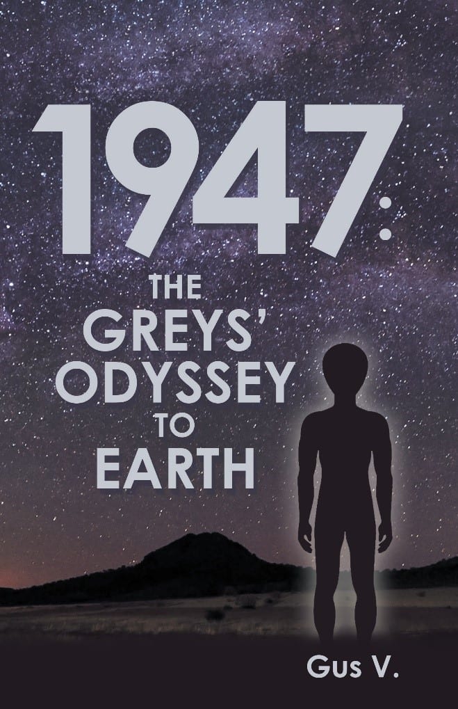 1947: The Greys’ Odyssey to Earth, by Gus V.