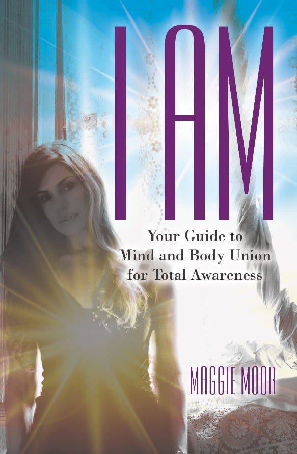 I AM: Your Guide to Mind and Body Union by Maggie Moor
