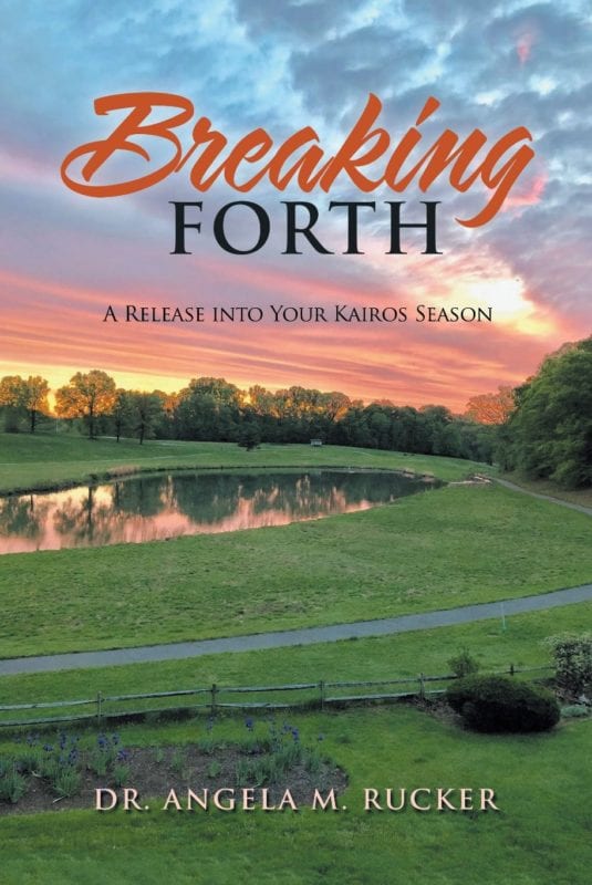 Breaking Forth: A Release into Your Kairos Season by Dr. Angela M. Rucker