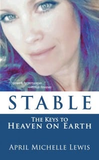 STABLE: The Keys to Heaven on Earth, by April Michelle Lewis